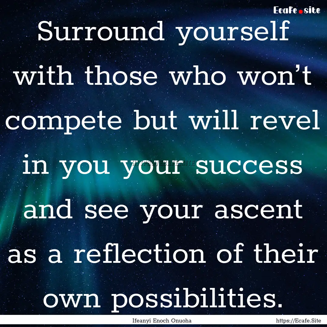 Surround yourself with those who won’t.... : Quote by Ifeanyi Enoch Onuoha