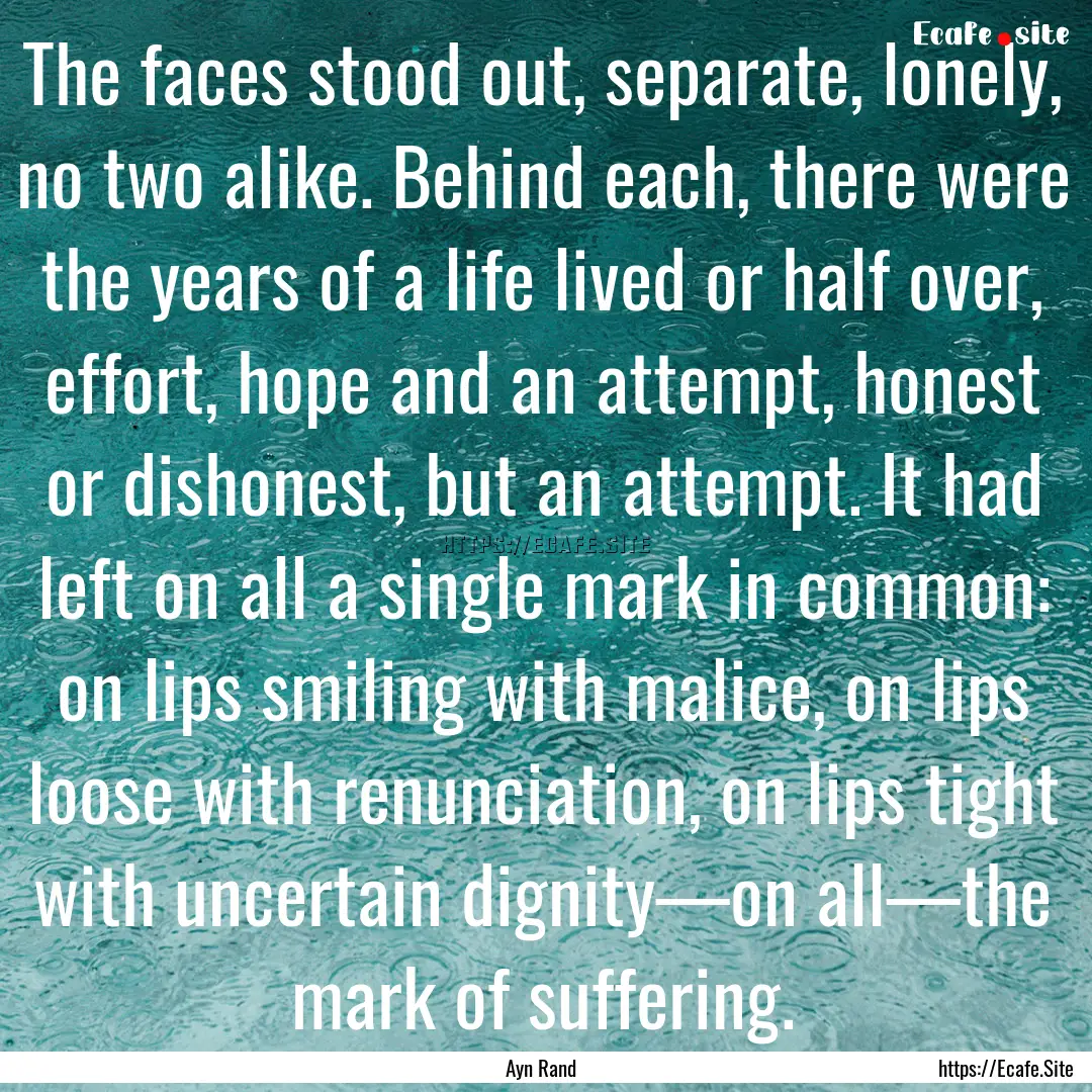 The faces stood out, separate, lonely, no.... : Quote by Ayn Rand