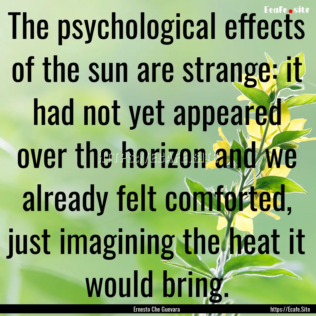 The psychological effects of the sun are.... : Quote by Ernesto Che Guevara