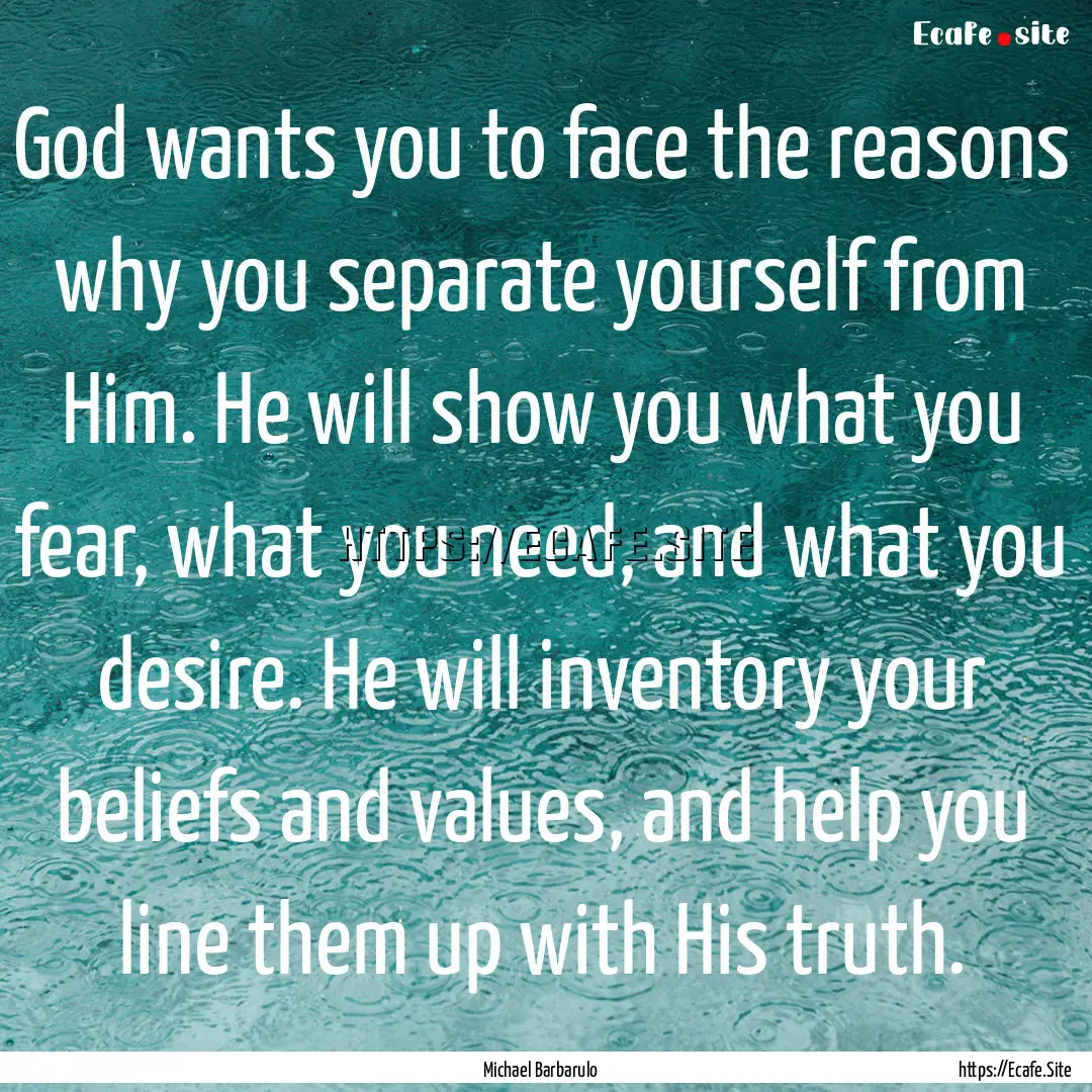 God wants you to face the reasons why you.... : Quote by Michael Barbarulo