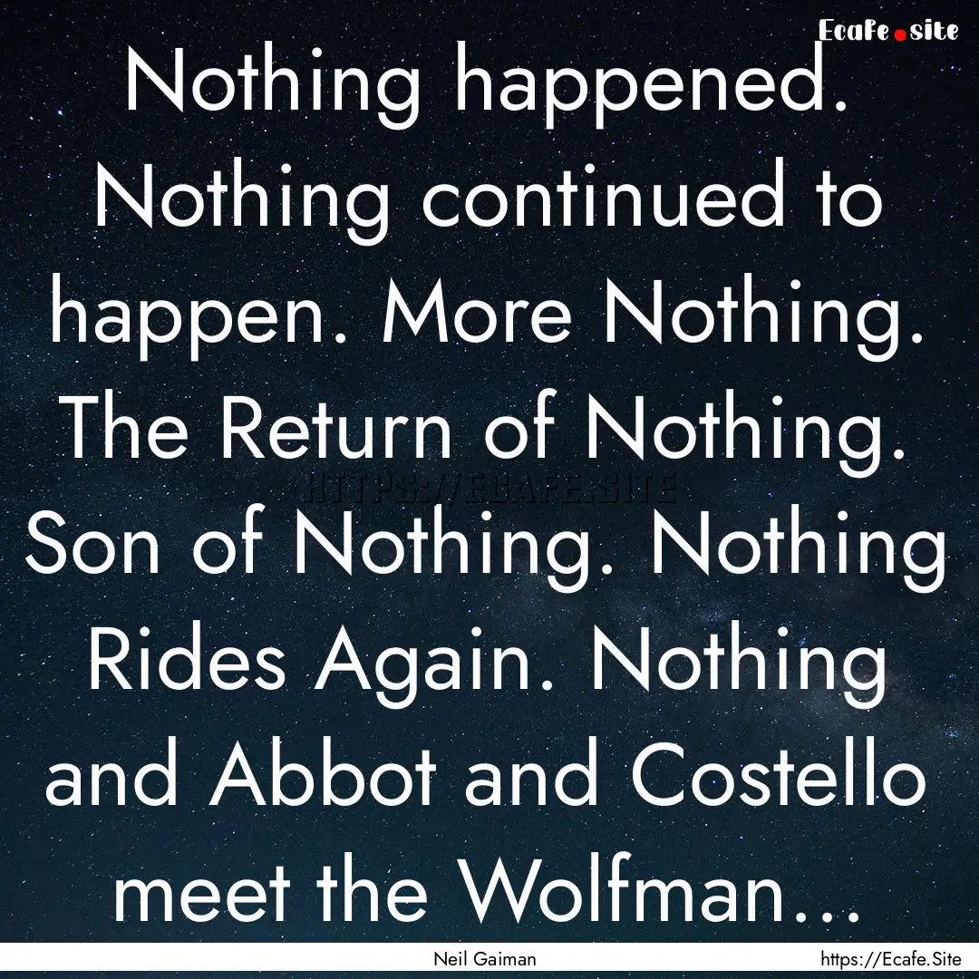 Nothing happened. Nothing continued to happen..... : Quote by Neil Gaiman