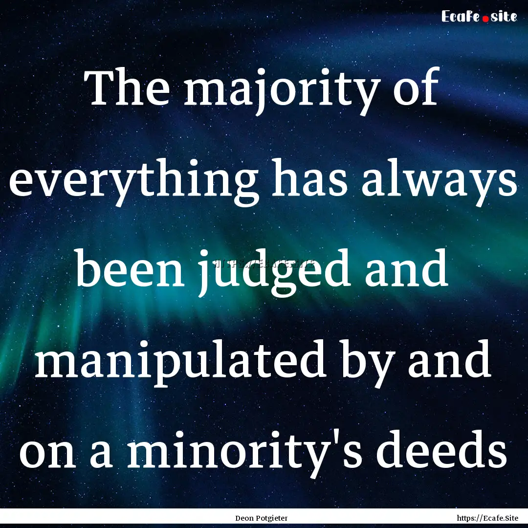 The majority of everything has always been.... : Quote by Deon Potgieter