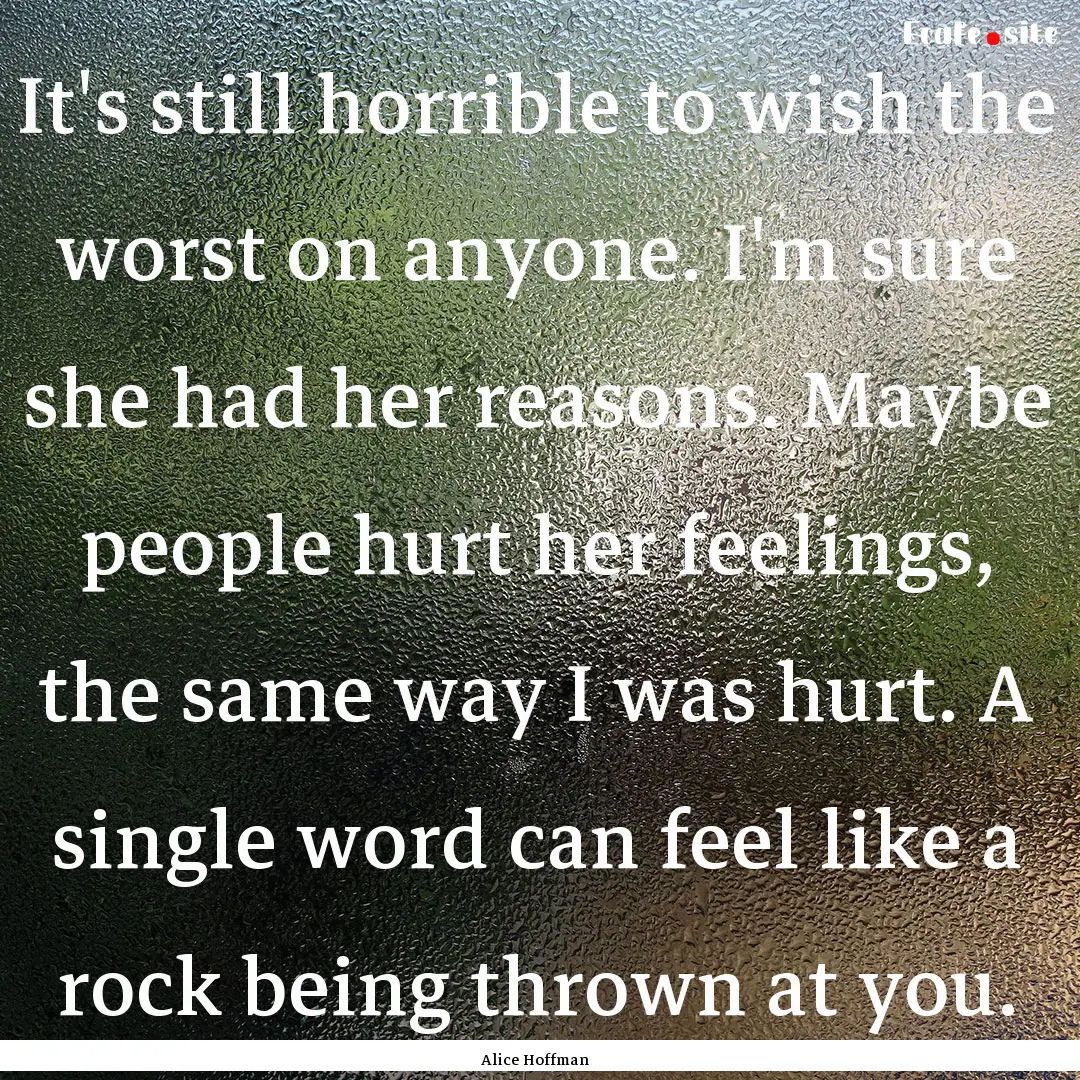 It's still horrible to wish the worst on.... : Quote by Alice Hoffman