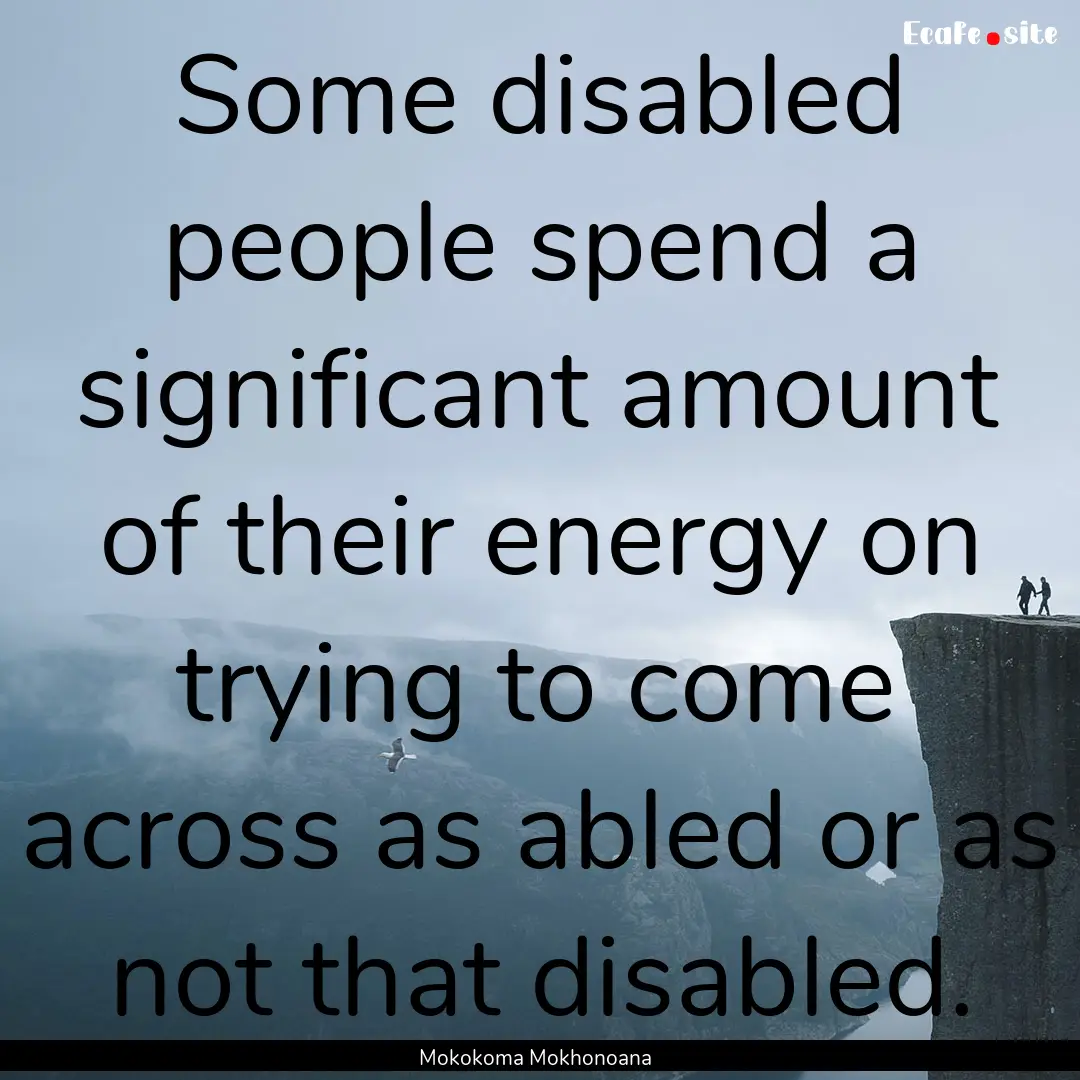 Some disabled people spend a significant.... : Quote by Mokokoma Mokhonoana