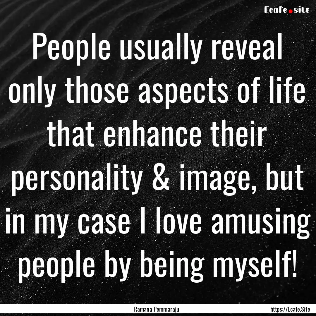 People usually reveal only those aspects.... : Quote by Ramana Pemmaraju