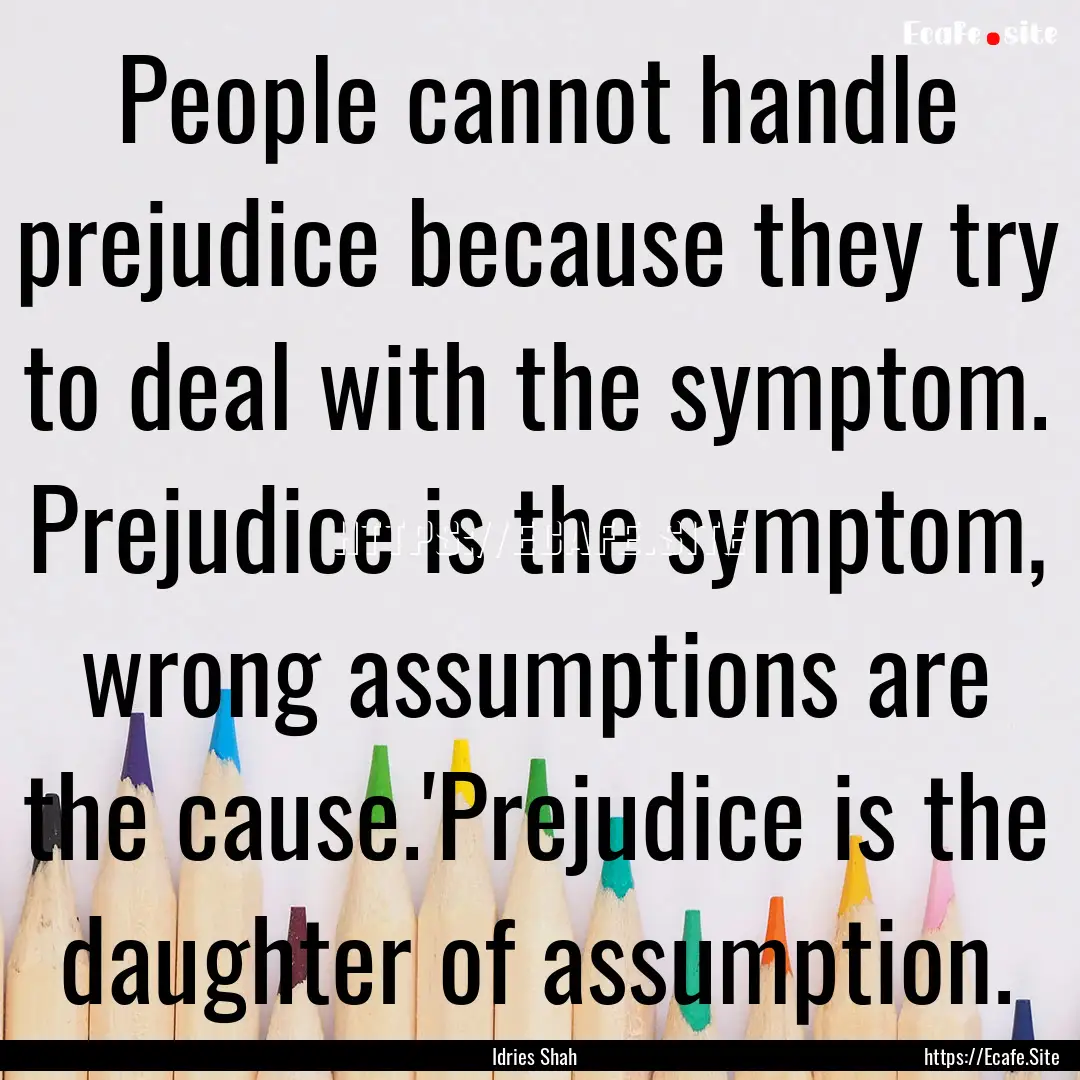 People cannot handle prejudice because they.... : Quote by Idries Shah