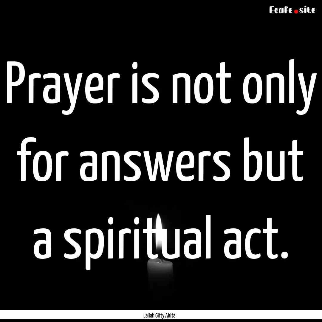 Prayer is not only for answers but a spiritual.... : Quote by Lailah Gifty Akita