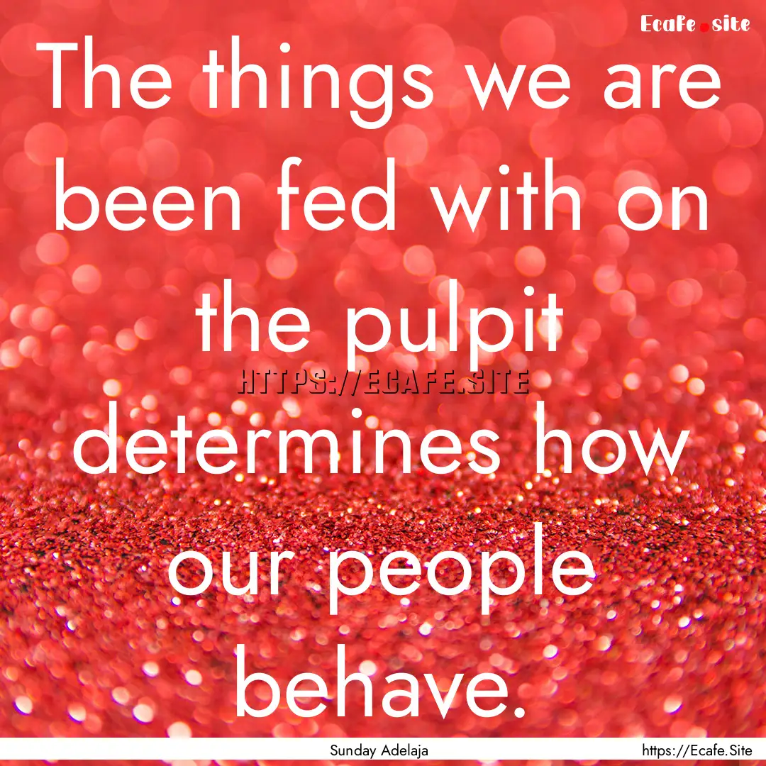 The things we are been fed with on the pulpit.... : Quote by Sunday Adelaja