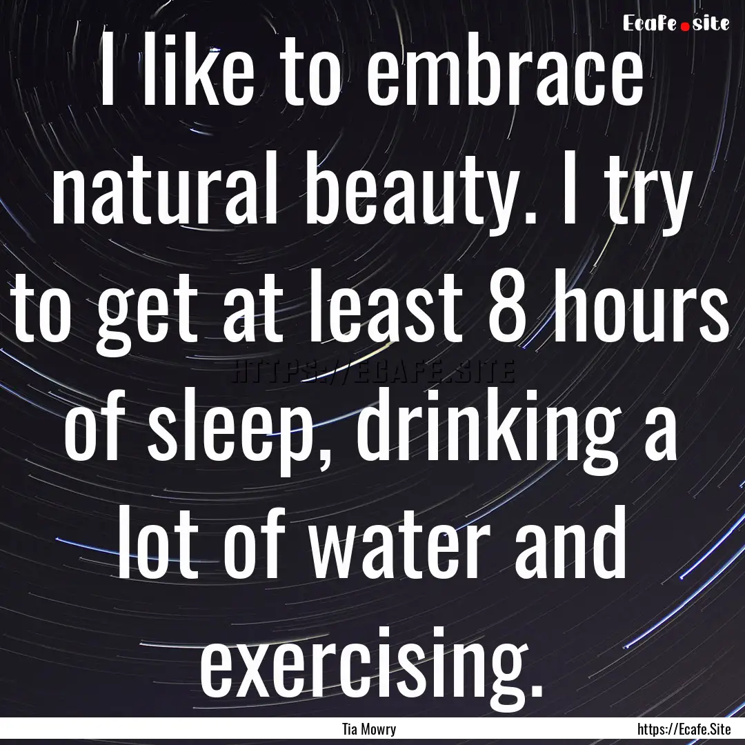 I like to embrace natural beauty. I try to.... : Quote by Tia Mowry