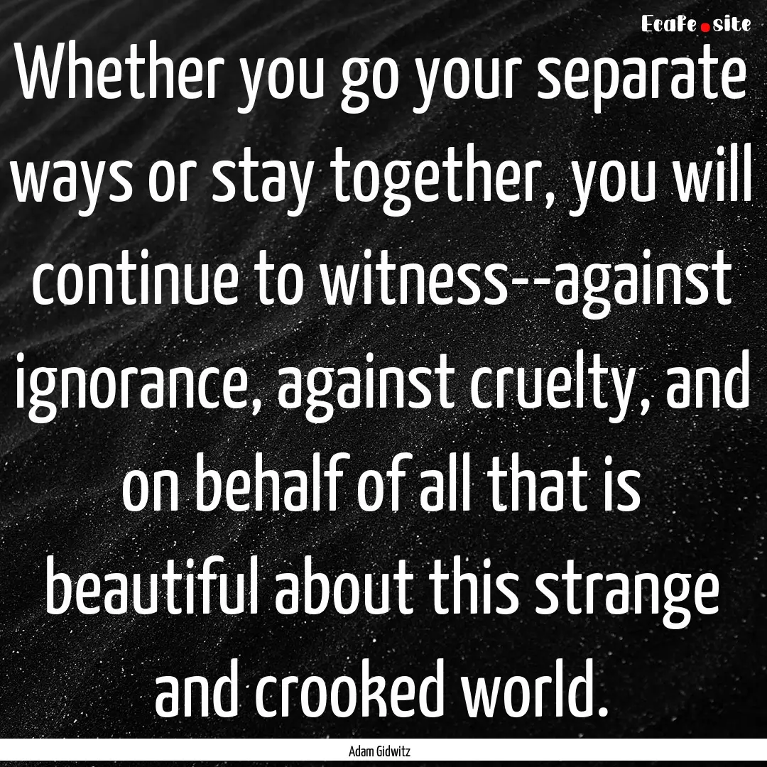 Whether you go your separate ways or stay.... : Quote by Adam Gidwitz