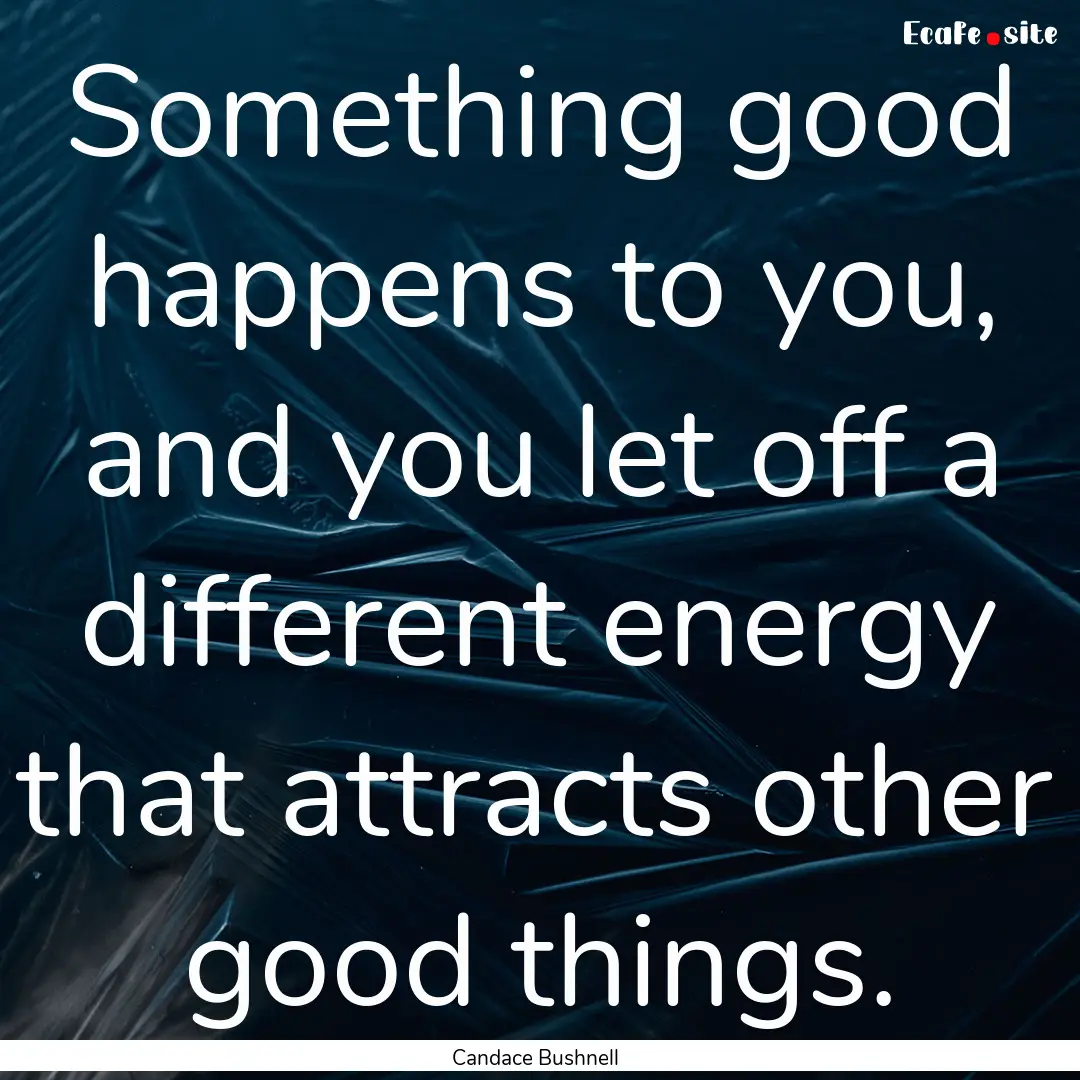 Something good happens to you, and you let.... : Quote by Candace Bushnell