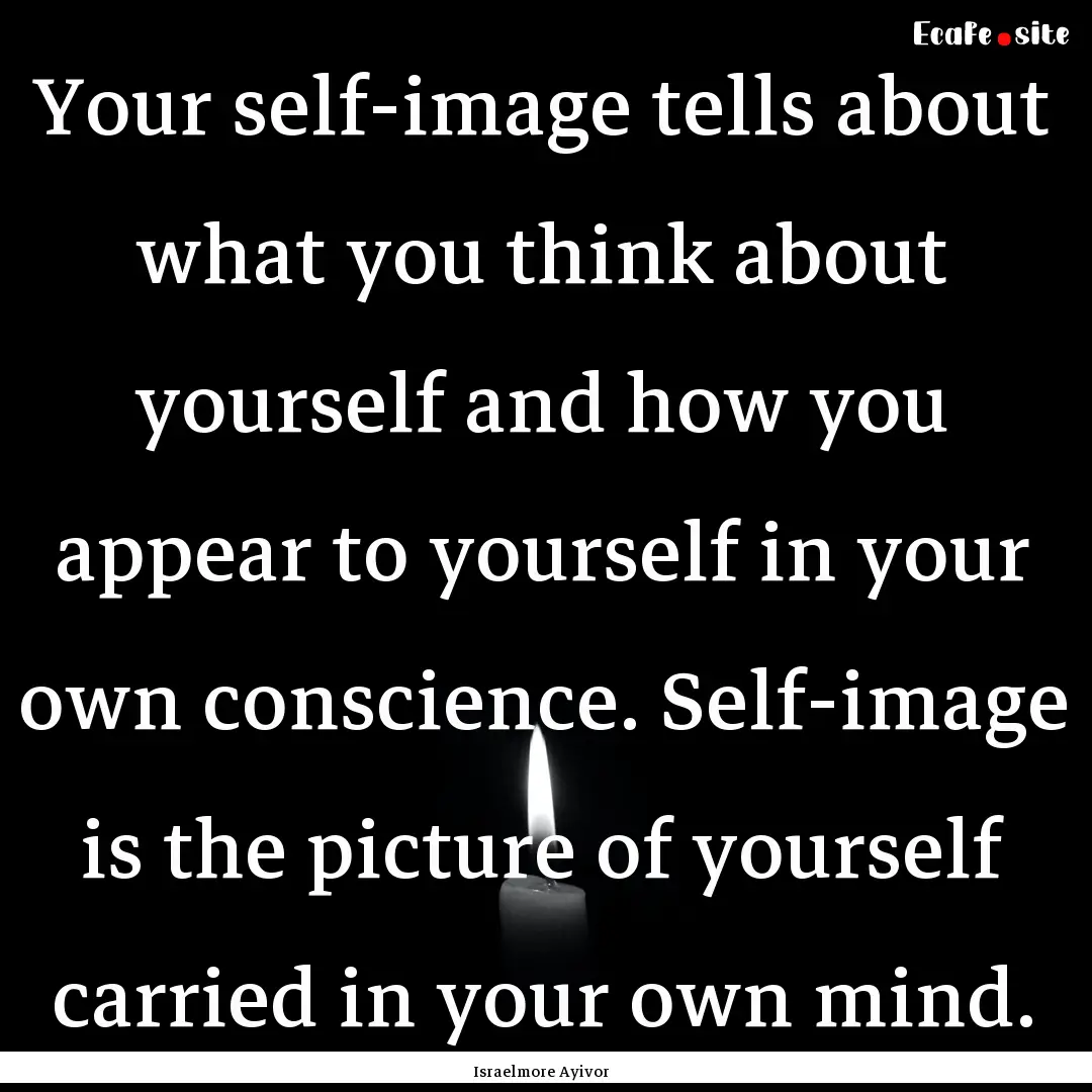 Your self-image tells about what you think.... : Quote by Israelmore Ayivor