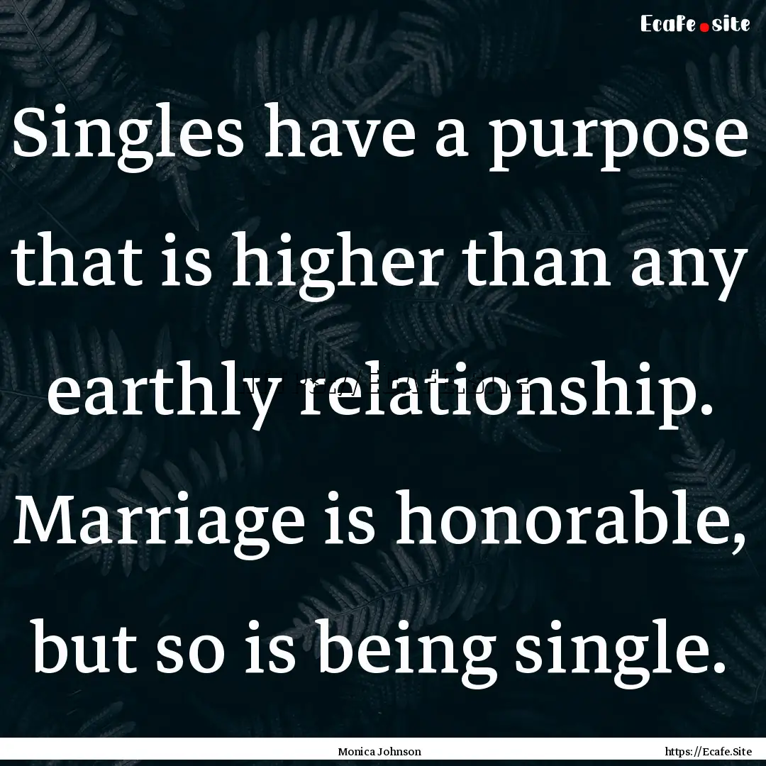 Singles have a purpose that is higher than.... : Quote by Monica Johnson