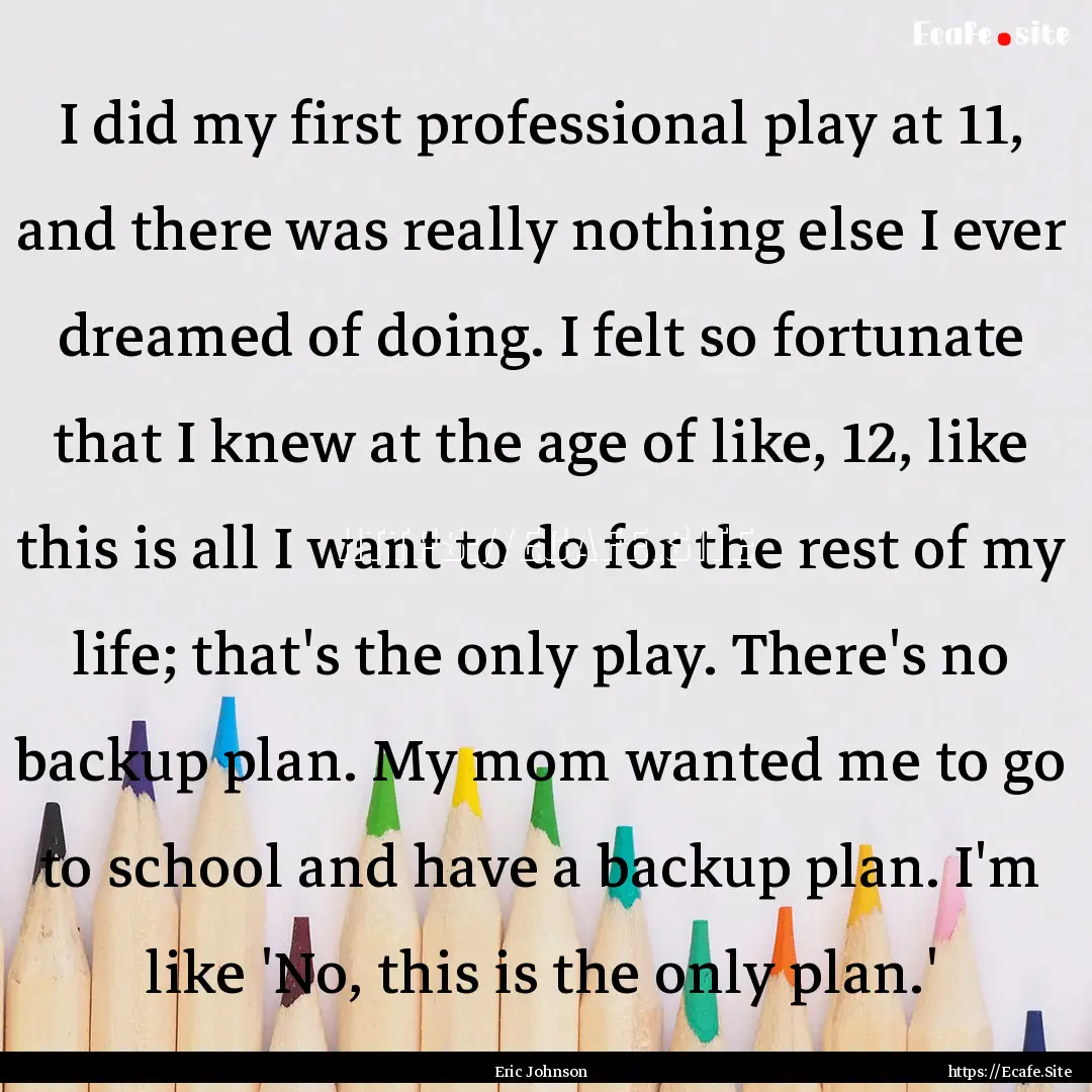 I did my first professional play at 11, and.... : Quote by Eric Johnson