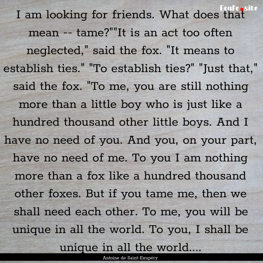 I am looking for friends. What does that.... : Quote by Antoine de Saint-Exupéry