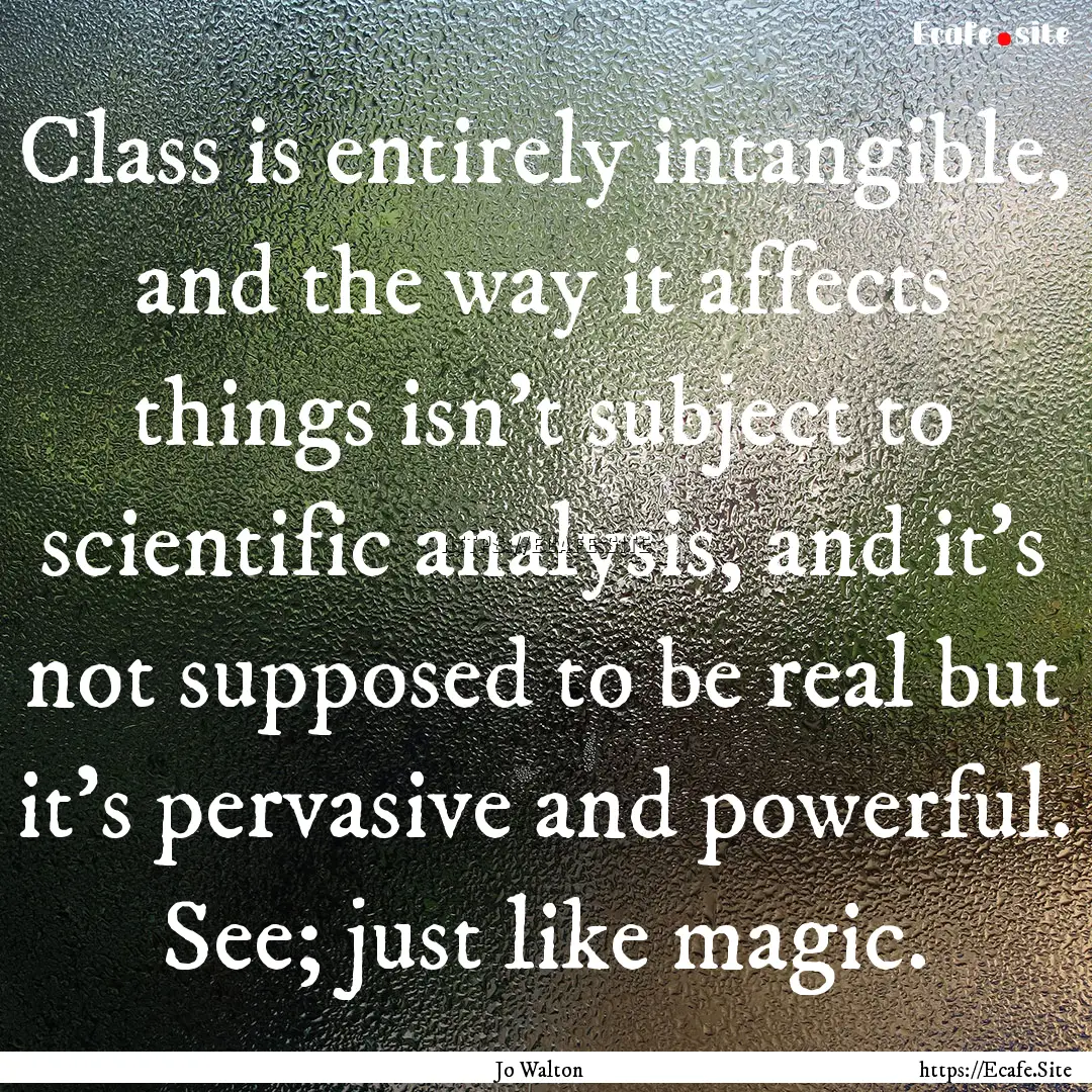 Class is entirely intangible, and the way.... : Quote by Jo Walton