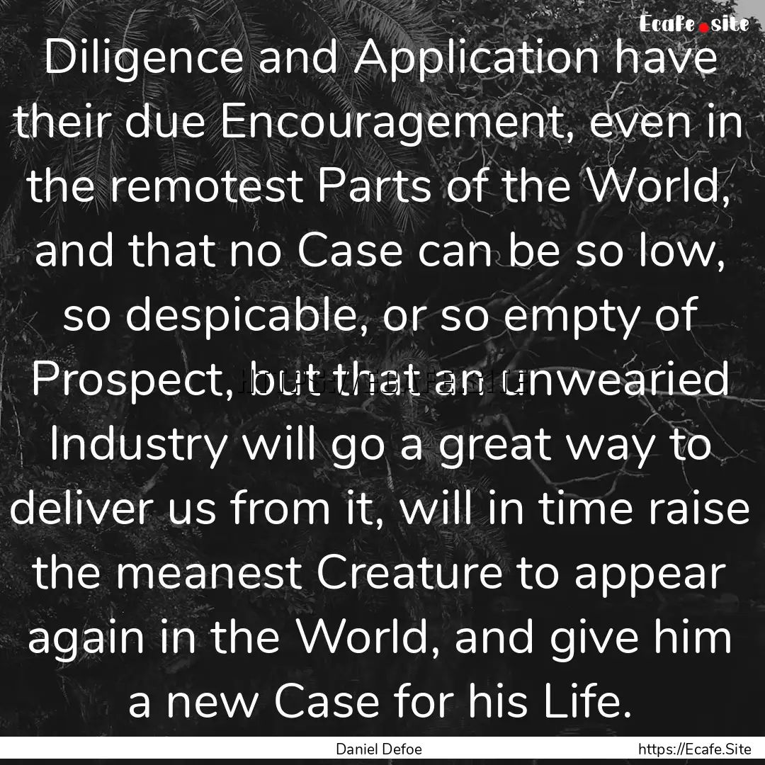 Diligence and Application have their due.... : Quote by Daniel Defoe