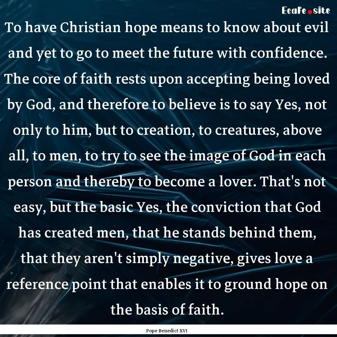 To have Christian hope means to know about.... : Quote by Pope Benedict XVI