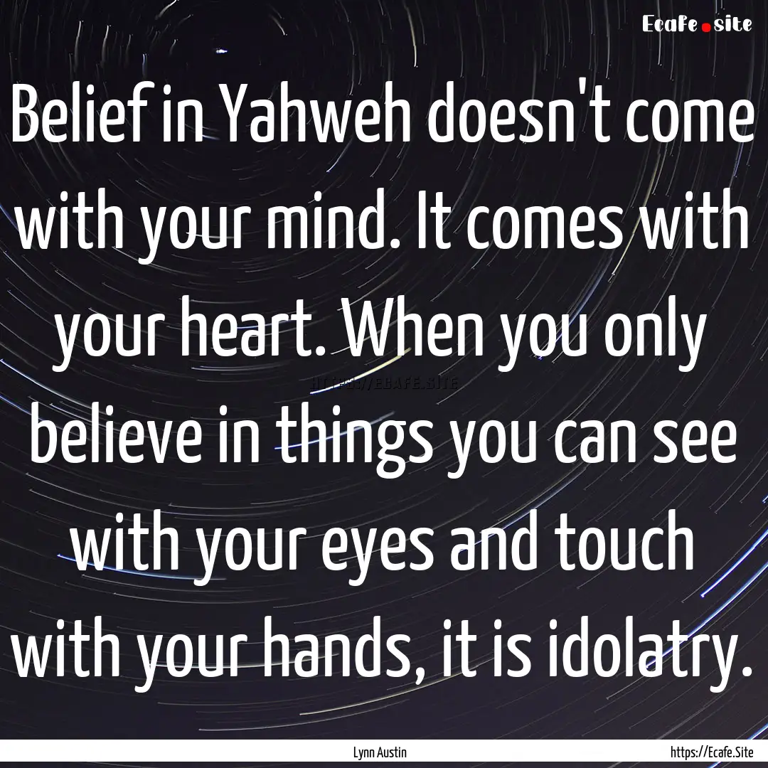 Belief in Yahweh doesn't come with your mind..... : Quote by Lynn Austin