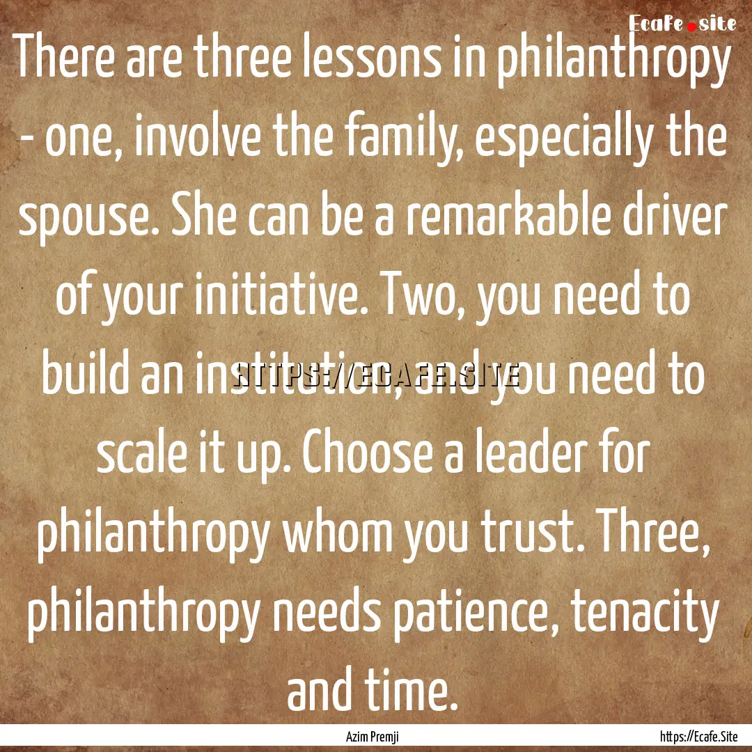 There are three lessons in philanthropy -.... : Quote by Azim Premji