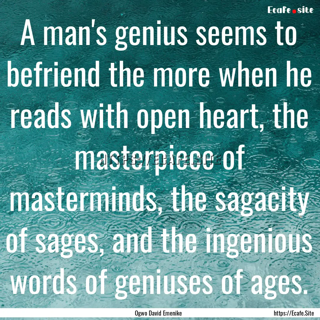 A man's genius seems to befriend the more.... : Quote by Ogwo David Emenike