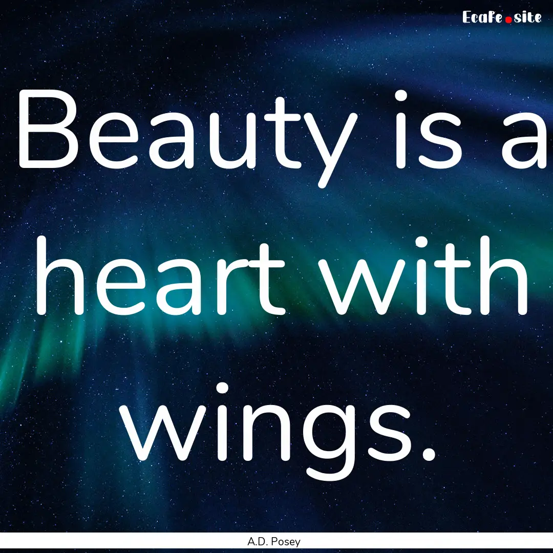 Beauty is a heart with wings. : Quote by A.D. Posey