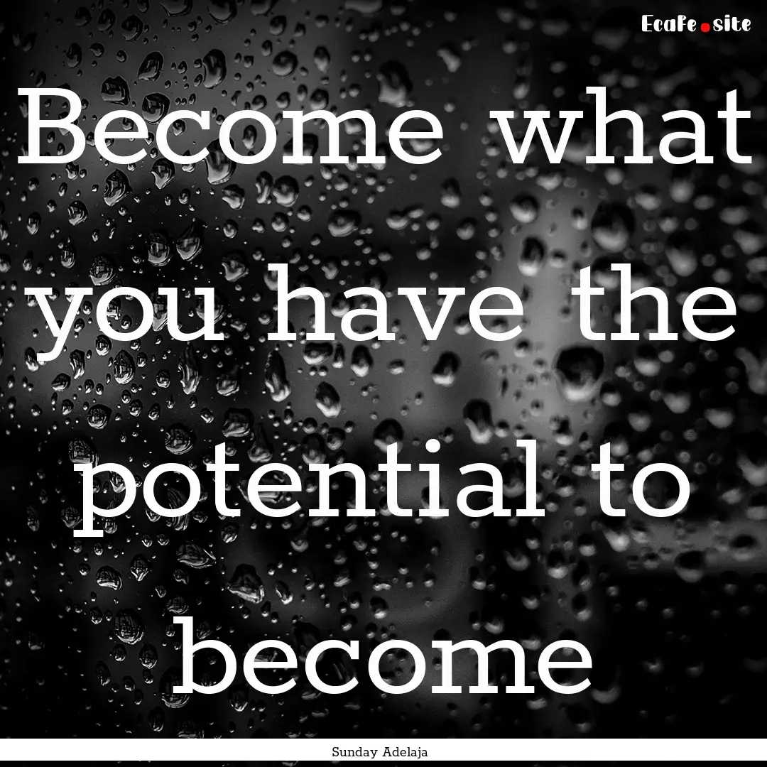 Become what you have the potential to become.... : Quote by Sunday Adelaja