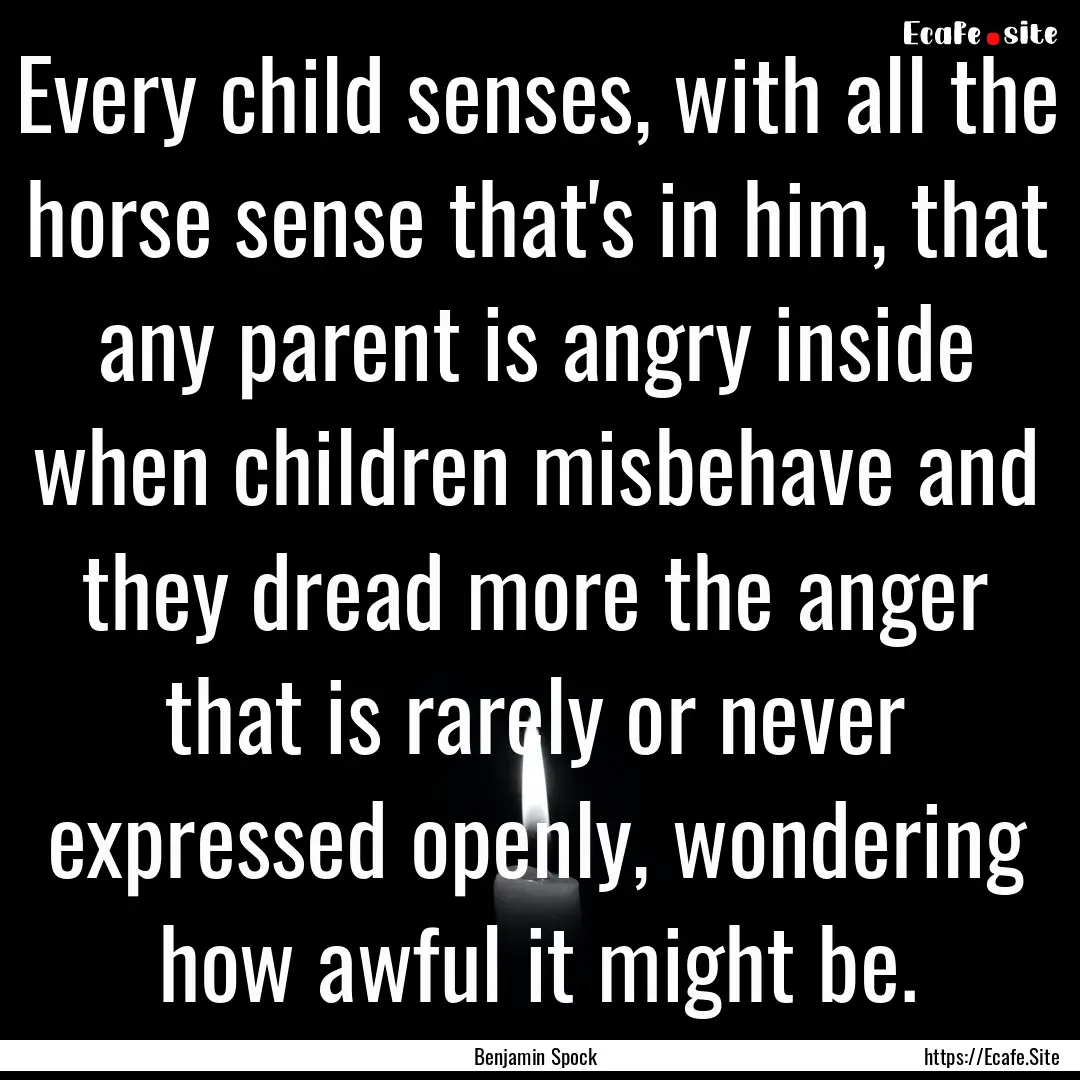 Every child senses, with all the horse sense.... : Quote by Benjamin Spock