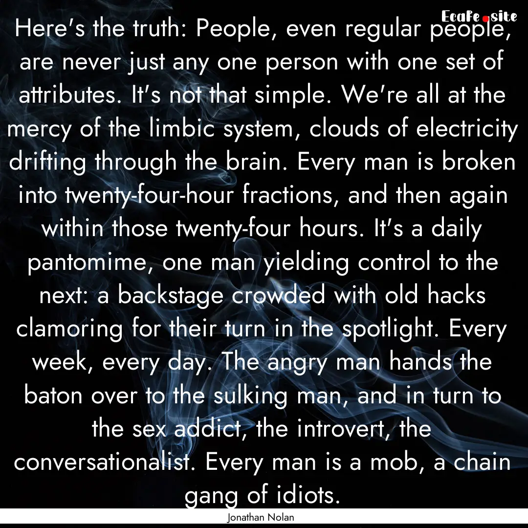 Here's the truth: People, even regular people,.... : Quote by Jonathan Nolan