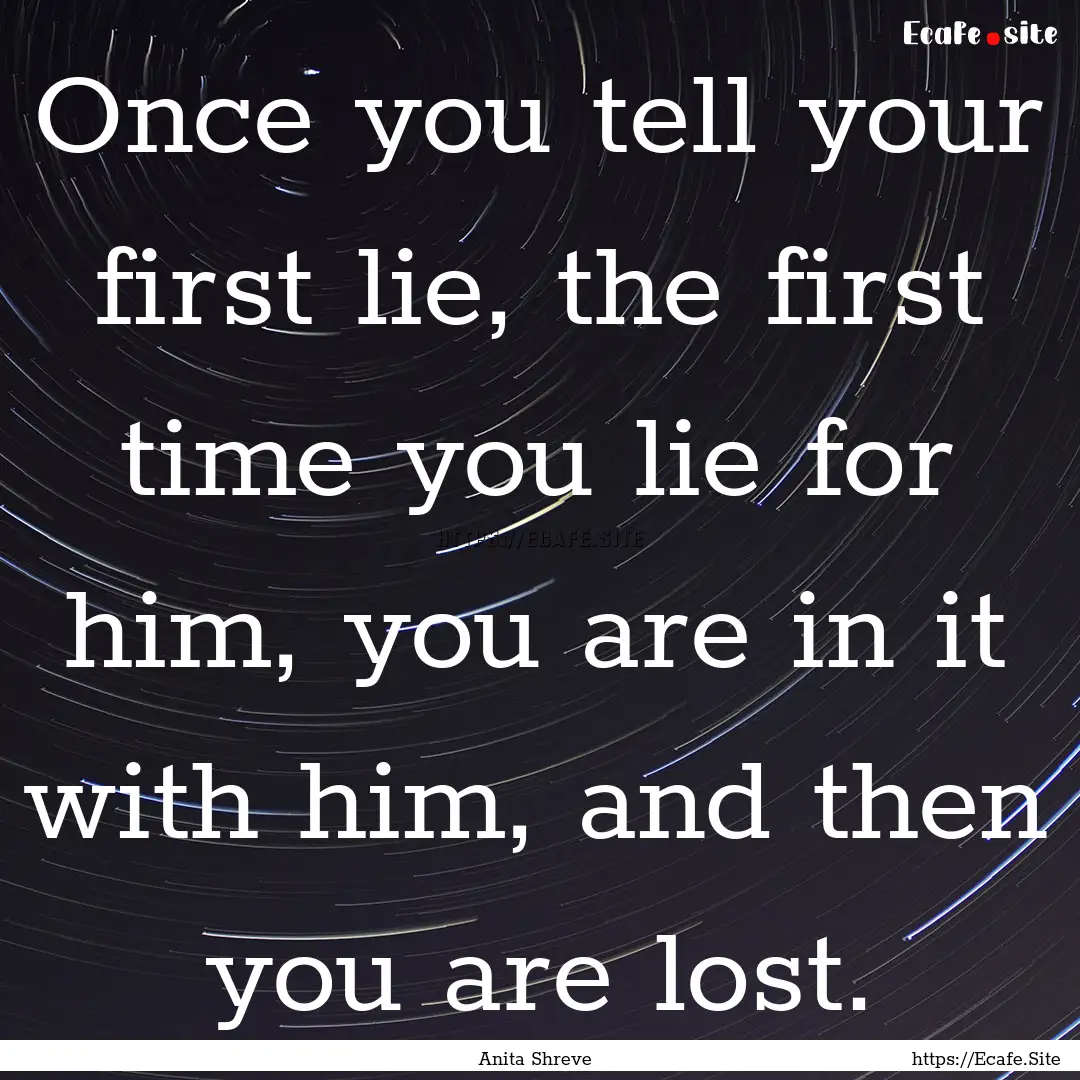 Once you tell your first lie, the first time.... : Quote by Anita Shreve