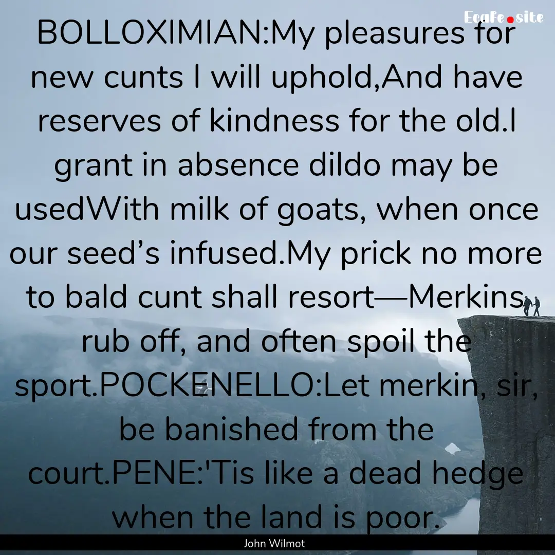 BOLLOXIMIAN:My pleasures for new cunts I.... : Quote by John Wilmot