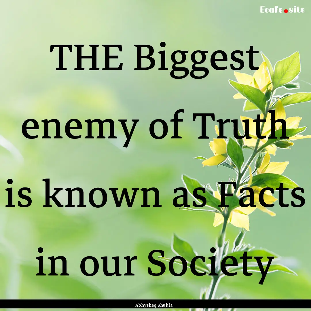 THE Biggest enemy of Truth is known as Facts.... : Quote by Abhysheq Shukla