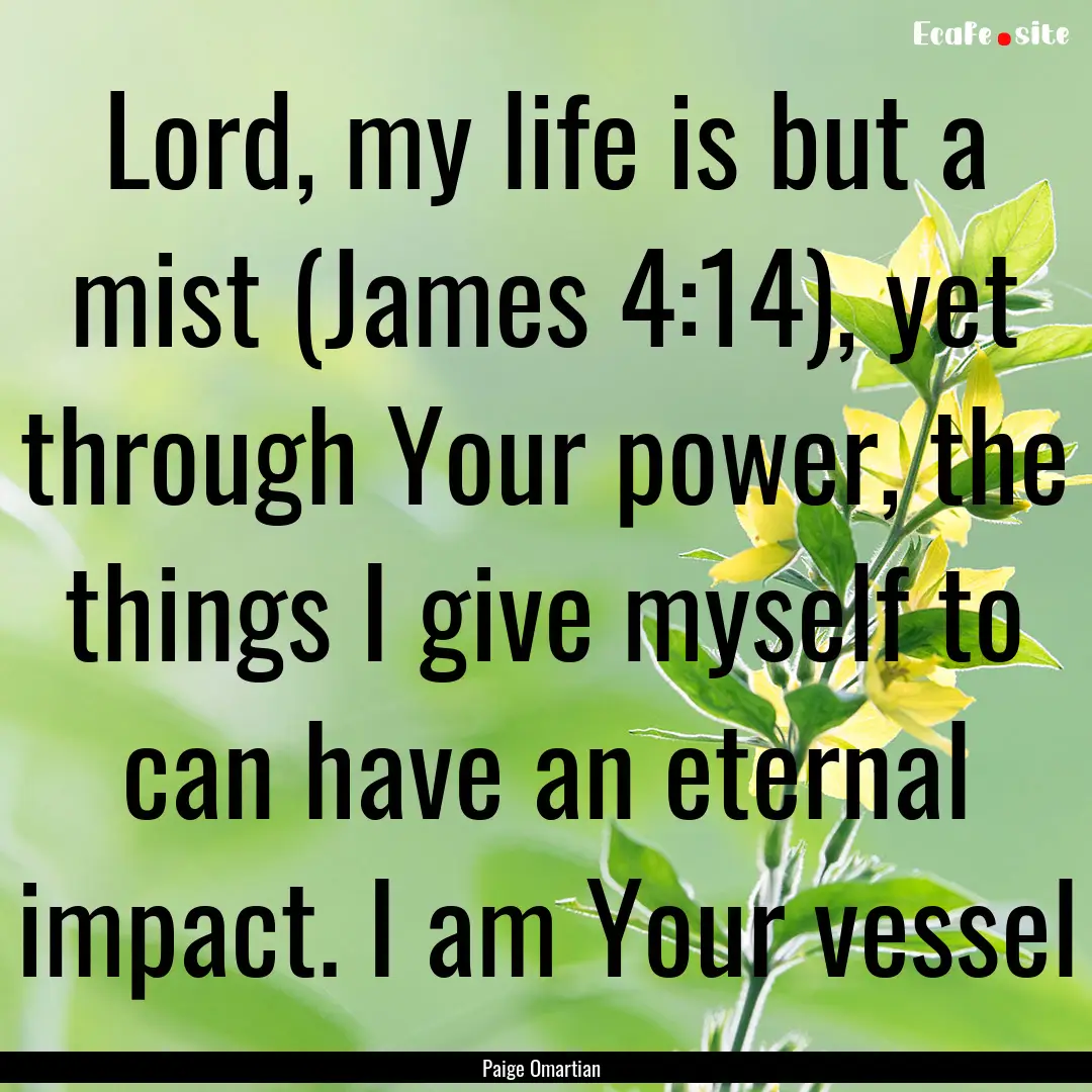 Lord, my life is but a mist (James 4:14),.... : Quote by Paige Omartian