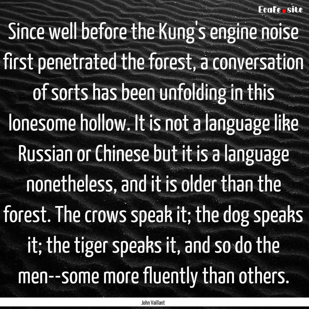 Since well before the Kung's engine noise.... : Quote by John Vaillant