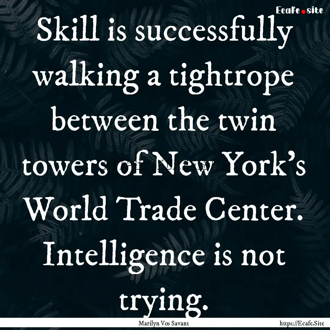 Skill is successfully walking a tightrope.... : Quote by Marilyn Vos Savant