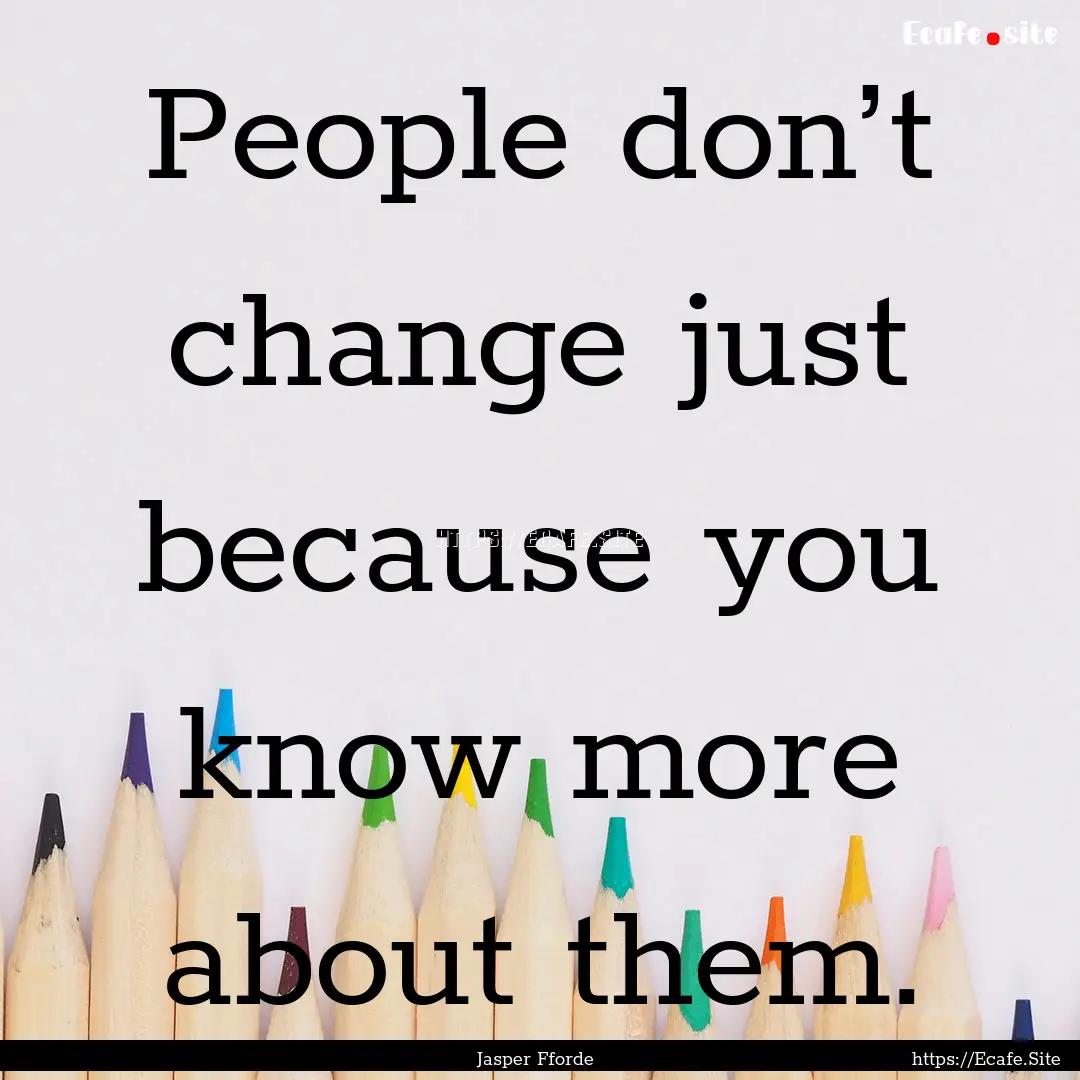 People don’t change just because you know.... : Quote by Jasper Fforde