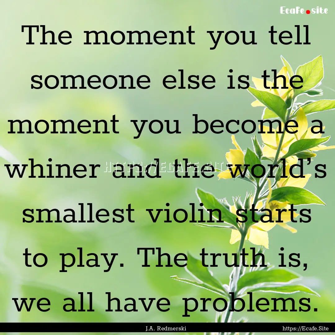 The moment you tell someone else is the moment.... : Quote by J.A. Redmerski