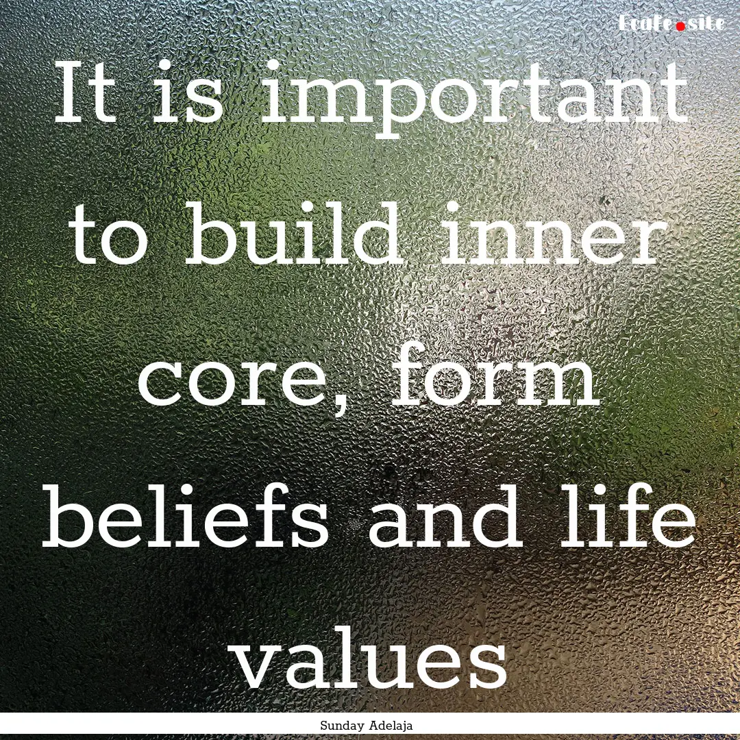 It is important to build inner core, form.... : Quote by Sunday Adelaja