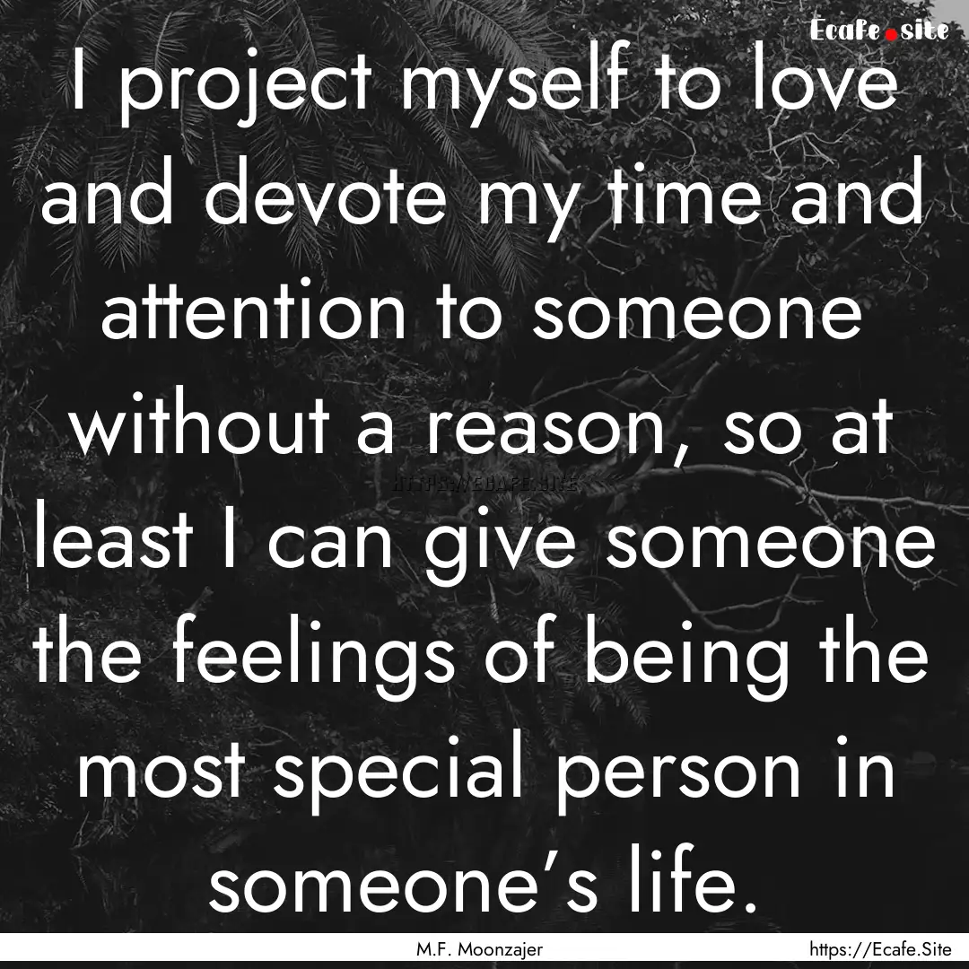 I project myself to love and devote my time.... : Quote by M.F. Moonzajer