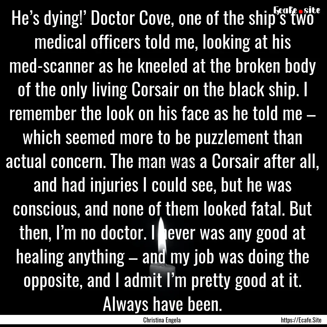 He’s dying!’ Doctor Cove, one of the.... : Quote by Christina Engela