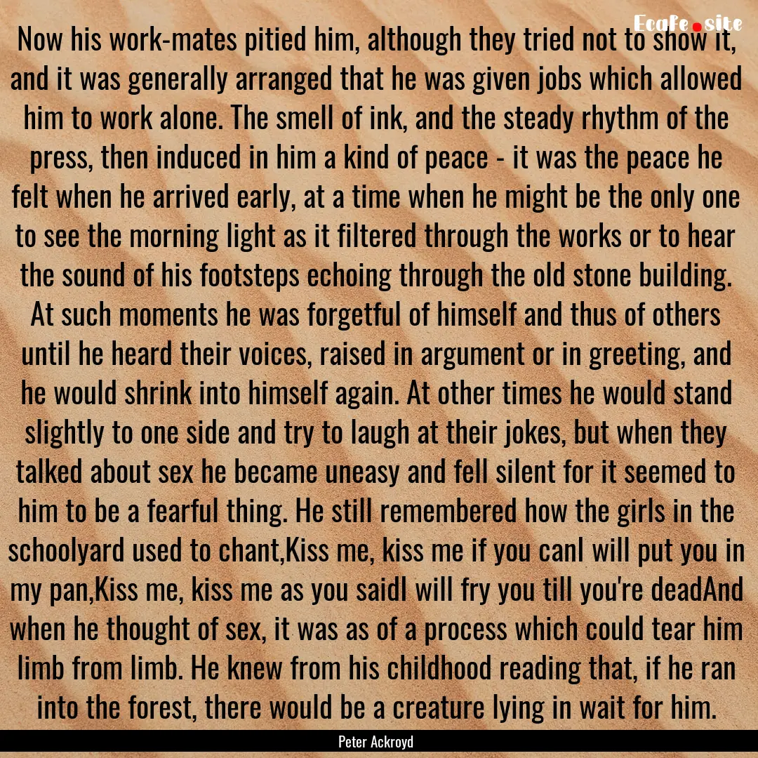 Now his work-mates pitied him, although they.... : Quote by Peter Ackroyd