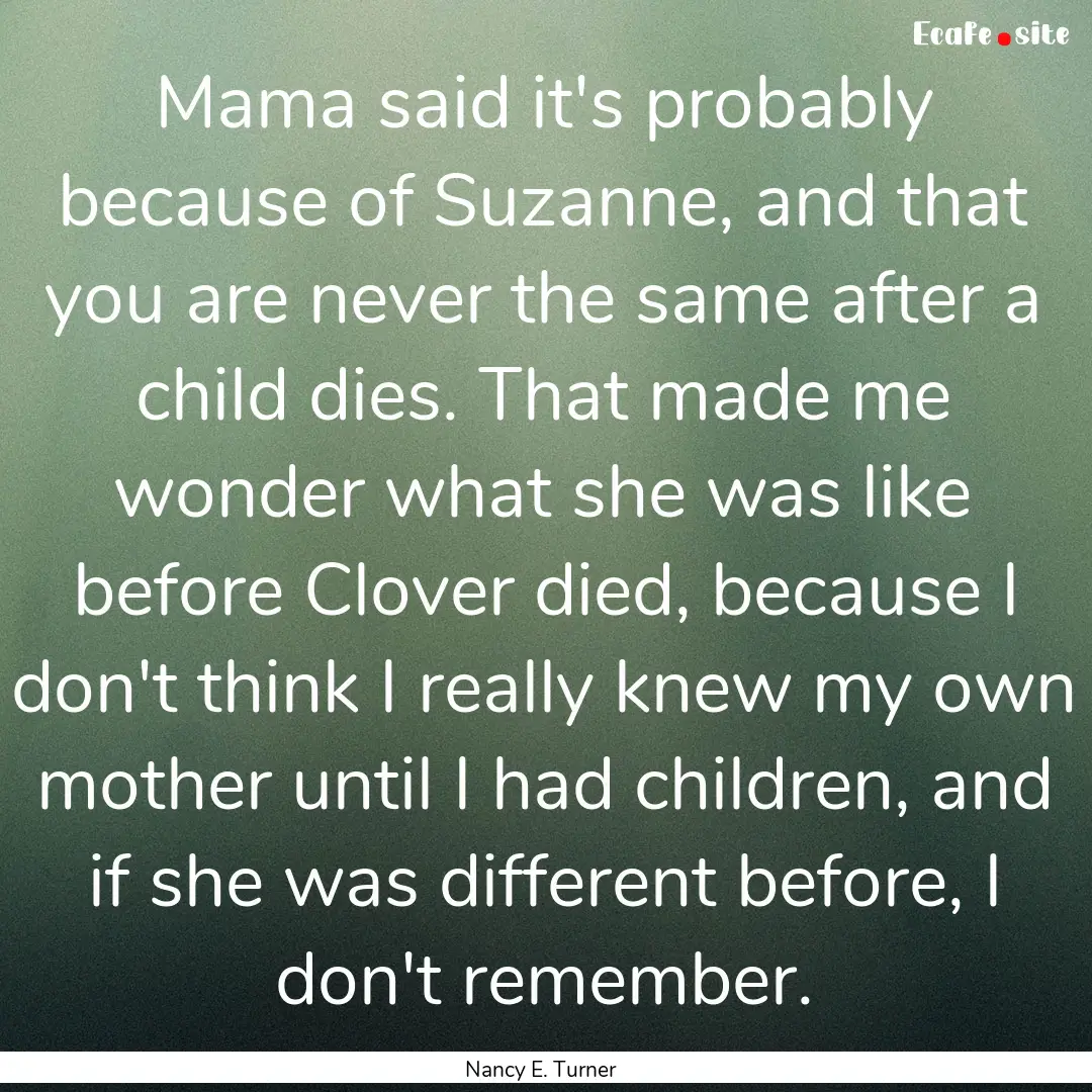 Mama said it's probably because of Suzanne,.... : Quote by Nancy E. Turner