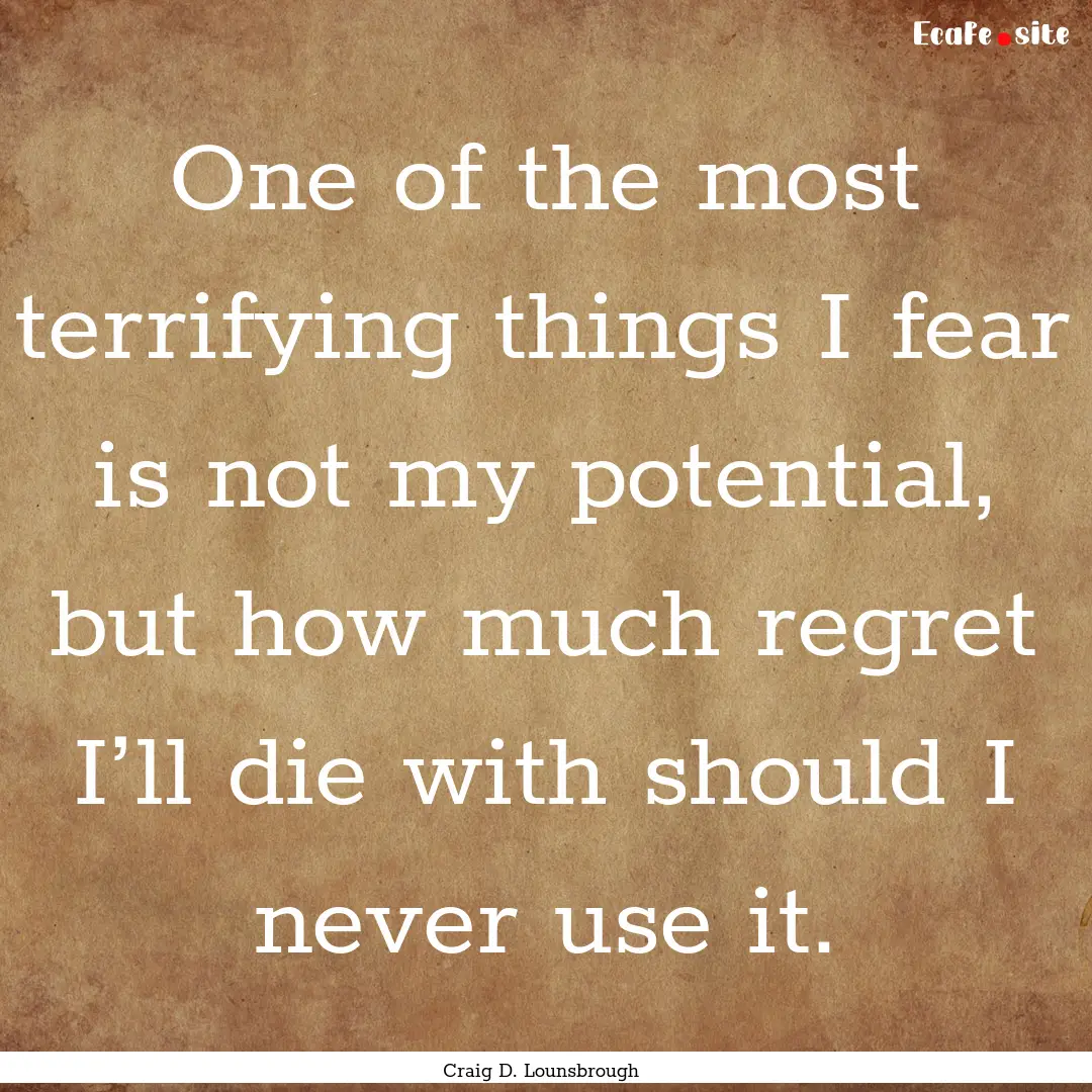 One of the most terrifying things I fear.... : Quote by Craig D. Lounsbrough