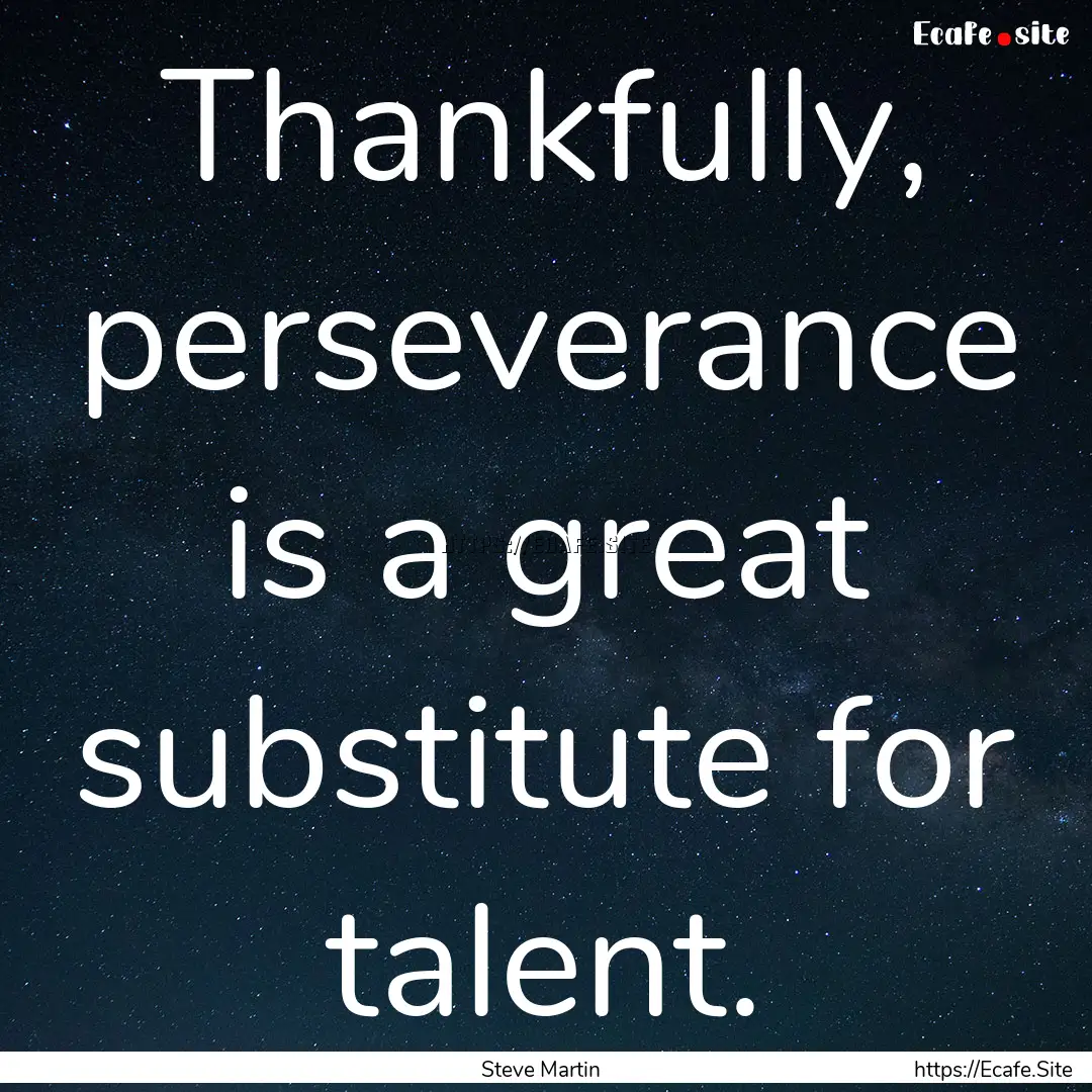 Thankfully, perseverance is a great substitute.... : Quote by Steve Martin