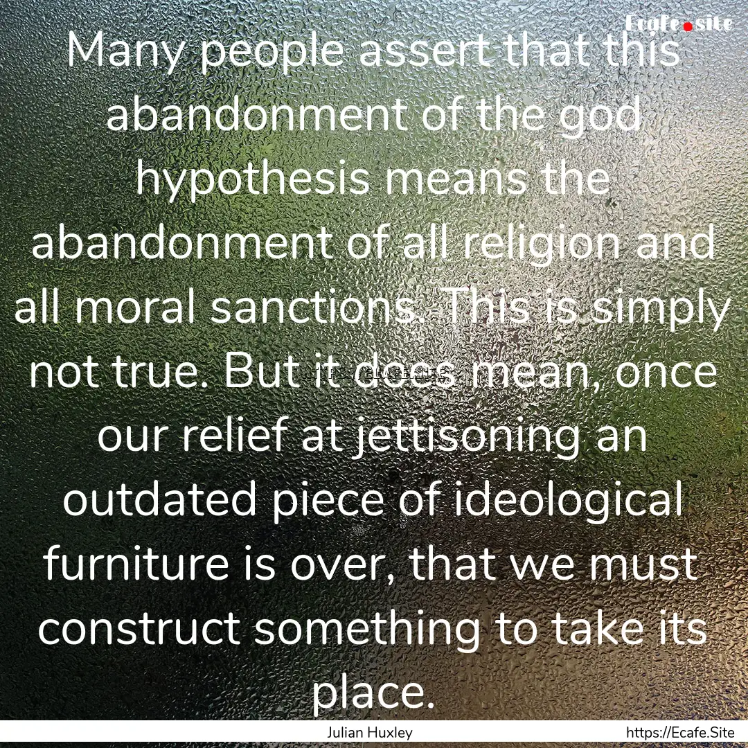 Many people assert that this abandonment.... : Quote by Julian Huxley