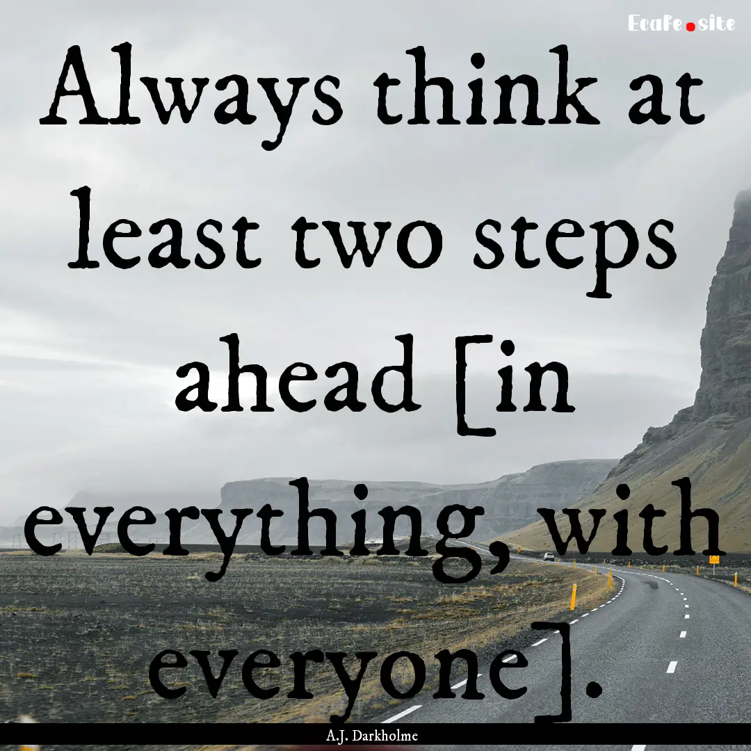 Always think at least two steps ahead [in.... : Quote by A.J. Darkholme