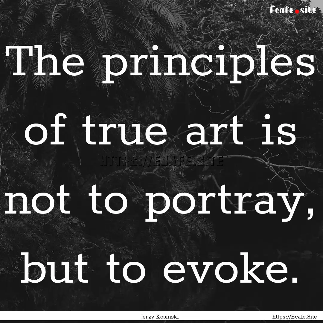 The principles of true art is not to portray,.... : Quote by Jerzy Kosinski