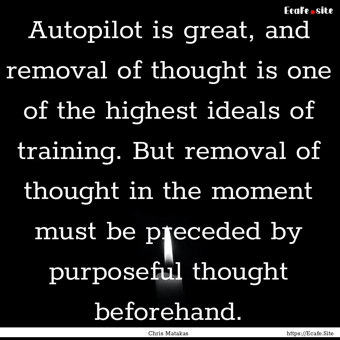 Autopilot is great, and removal of thought.... : Quote by Chris Matakas