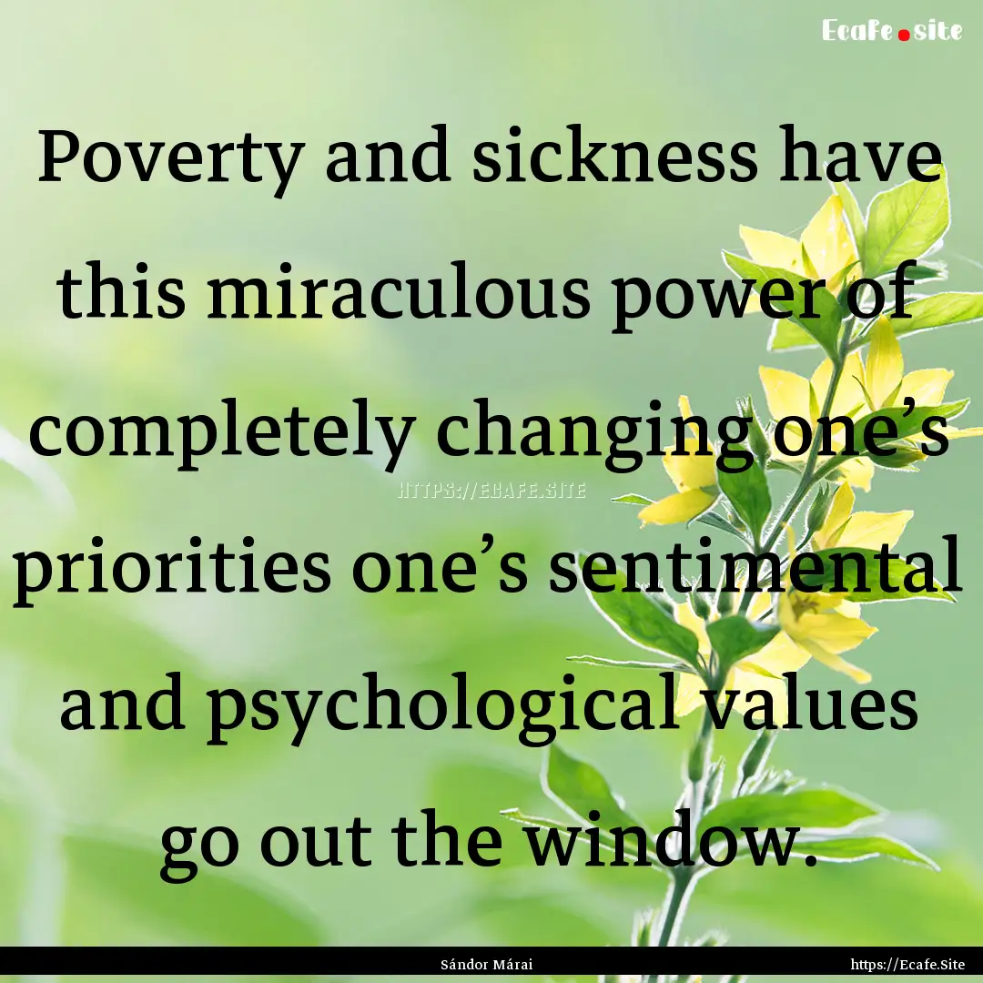 Poverty and sickness have this miraculous.... : Quote by Sándor Márai