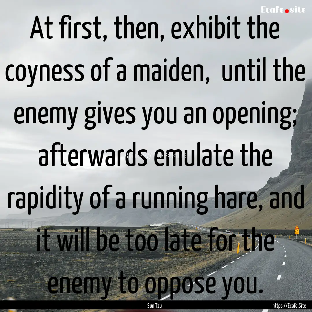 At first, then, exhibit the coyness of a.... : Quote by Sun Tzu